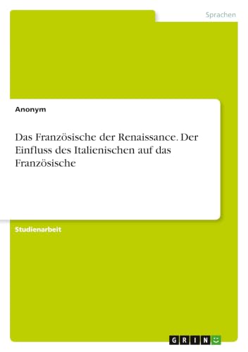 Das Französische der Renaissance. Der Einfluss des Italienischen auf das Französische (German Edition)