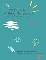 Fitness Class Notebook: A fitness instructors notebook for all styles & types of fitness classes B09RCLLX3W Book Cover