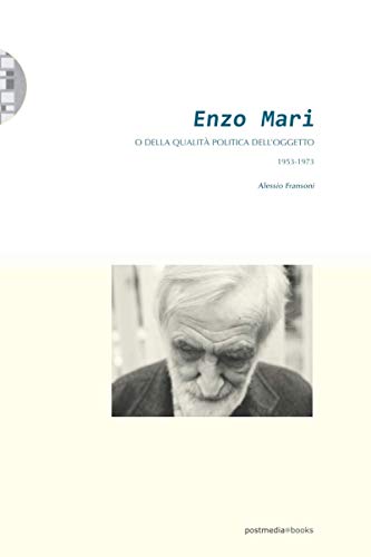 Enzo Mari o della qualitÃ  politica dell'oggetto (1953-1973) (Italian Edition)