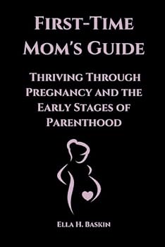 Paperback First-Time Mom's Guide: Thriving Through Pregnancy and the Early Stages of Parenthood Book