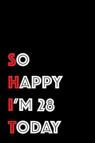 So happy i'm 28 Today SH*T notebook lined birthdaygift: funny Birthday Sarcastic Gag Gift. Vintage Joke Notebook Journal Present & Sketchbook Diary ... Pages | 6" X 9" | Matte Finished Soft Cover.
