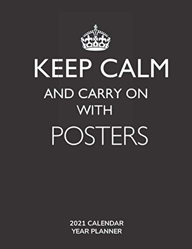 Keep Calm and Carry On with Posters - 2021 Calendar Year Planner: Hobby Enthusiast and Fan - Monthly...