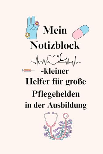 Mein Notizblock - kleiner Helfer für große Pflegehelden in der Ausbildung: Praktisches Notizbuch für Pflegeauszubildende – ideal für Schule, Praxis und Prüfungen
