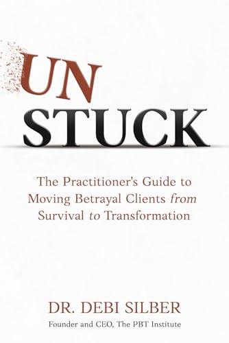 Unstuck: The Practitioner'S Guide To Moving Betrayal Clients From Survival To Transformation