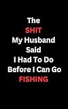 Photo Gallery the shit my husband said i had to do before i can go fishing Photo Gallery the shit my husband said i had to do before i can go fishing