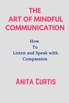 Paperback THE ART OF MINDFUL COMMUNICATION: How To Listen and Speak with Compassion Book