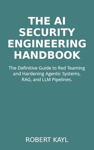 The AI Security Engineering Handbook: The Definitive Guide to Red...