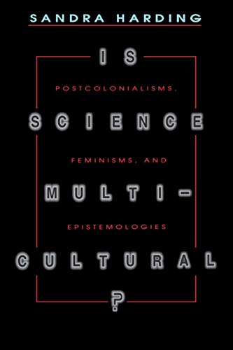 Is Science Multicultural?: Postcolonialisms, Feminisms, and Epistemologies (Race, Gender, and Scienc Is Science Multicultural?: Postcolonialisms, Feminisms, and Epistemologies (Race, Gender, and Scienc