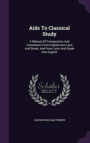 Aids To Classical Study: A Manual Of Composition And Translation From English Into Latin And Greek, And From Latin And Greek Into English