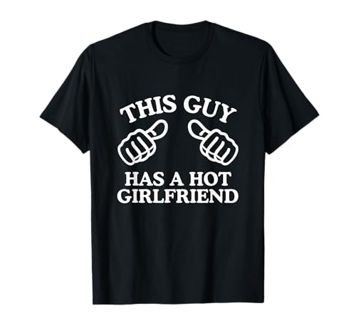 This Guy Has A Hot Girlfriend Funny Boyfriend Sarcasm Witty T-Shirt