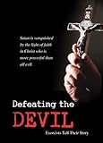Defeating the Devil: Exorcists Tell Their Story