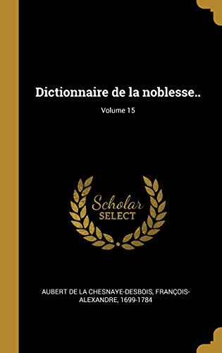 Dictionnaire de la noblesse..; Volume 15 (French Edition)