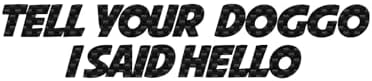 Tell Your Doggo I Said Hello Decal Vinyl Sticker Auto Car Truck Wall Laptop | Carbon Fiber | 8" x 1" image 2