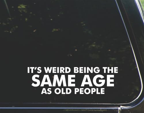 It's Weird Being The Same Age as Old People - for Cars Funny Car Vinyl Bumper Sticker Window Decal | White | 8.75