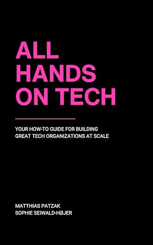 All Hands on Tech: Your How-To Guide for Building Great Tech Organizations at Scale