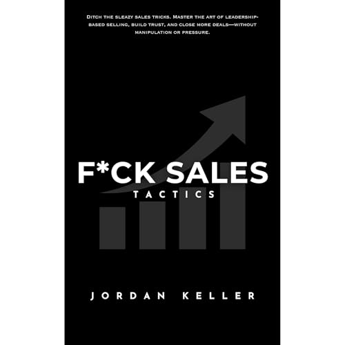 F*ck Sales Tactics: How to Lead, Influence, and Close Without the B.S. by Jordan Keller episode artwork