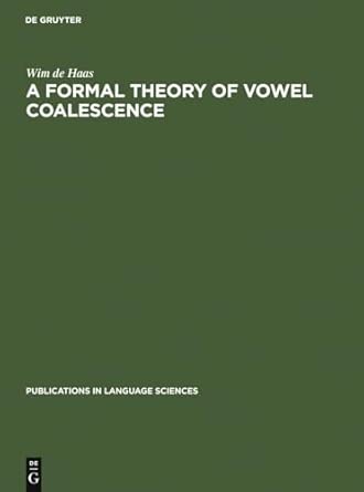 A Formal Theory of Vowel Coalescence: A Case Study of Ancient Greek: 30 Reprint 2010 Edition book cover