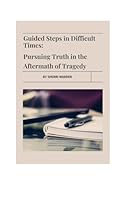 Guided Steps in Difficult Times: Pursuing Truth in the Aftermath of Tragedy B0DPTNKSWH Book Cover