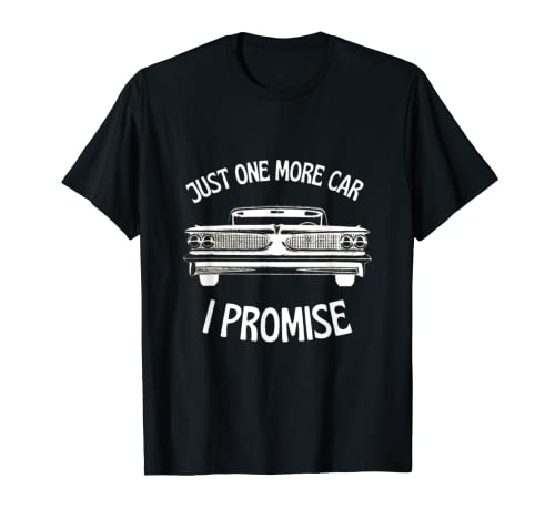 Just One More Car I Promise Funny For Classic Car Guy's T-Shirt