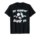 Funny Soon to be Dad Gift Shirt My Humpin' Put The Bump in T-Shirt