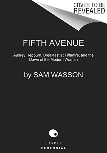 Fifth Avenue, 5 A.M.: Audrey Hepburn, Breakfast at Tiffany's, and the Dawn of the Modern Woman