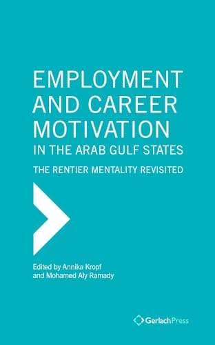 Employment and Career Motivation in the Arab Gulf States: The Rentier Mentality Revisited (The Gulf Research Center...