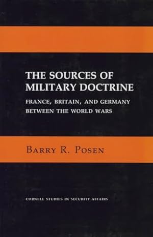 The Sources of Military Doctrine: France, Britain, and Germany Between the World Wars (Cornell Studies in Security Affairs)