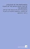 Catalogue of the Phnogamous Plants of the United States, East of the Mississippi: And of the Vascular Cryptogamous Plants of North America, North of Mexico [ 1872 ]