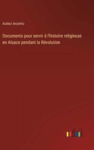Documents pour servir à l'histoire religieuse en Alsace pendant la Révolution (French Edition)