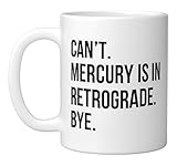Can't. Sorry. Mercury is in retrograde. bye. horoscope humor Ceramic Mug, White