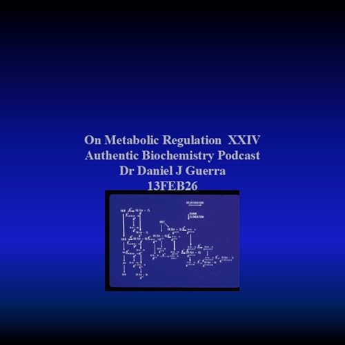 On Metabolic Regulation XXIV Authentic Biochemistry Podcast Dr Daniel J Guerra 13FEB26