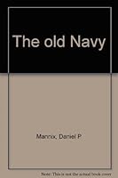 The Old Navy, The glorious heritage of the U.S. Navy, recounted through the journals of an American patriot who, as a midshipman, served on wooden sailing vessels and, as an Admiral, lived to see by R B019NESLEK Book Cover