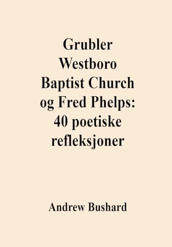 Grubler Westboro Baptist Church og Fred Phelps: 40 poetiske refleksjoner (Norwegian Edition)