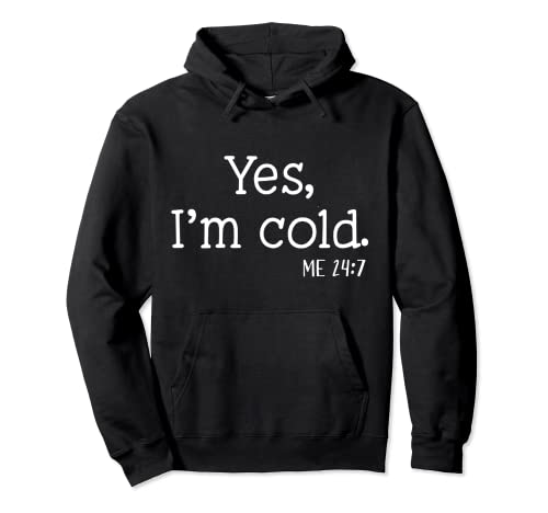 Yes I'm Cold Me 24 7 I Am Literally Freezing Always Cold Pullover Hoodie