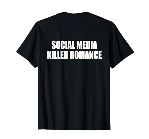 SOCIAL MEDIA KILLED ROMANCE T-Shirt