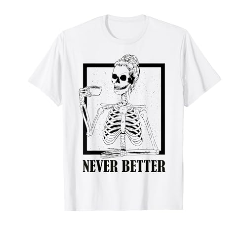 Never Better Skeleton Coffee Funny Skull Halloween Mujeres Hombres Camiseta