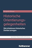 Historische Orientierungsgelegenheiten: Wie Irritationen Historisches Denken Anregen 3170445332 Book Cover