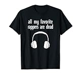 Music Lovers Gift All My Favorite Rappers Are Dead Hip Hop T-Shirt
