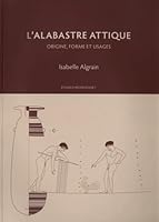 L'Alabastre Attique: Origine, Forme Et Usages 9461360428 Book Cover