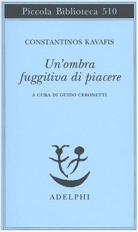 Un'ombra fuggitiva di piacere. Testo greco moderno a fronte Un'ombra fuggitiva di piacere. Testo greco moderno a fronte