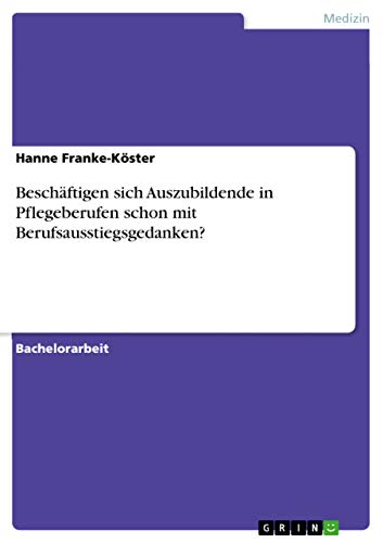 Beschäftigen sich Auszubildende in Pflegeberufen schon mit Berufsausstiegsgedanken? (German Edition)