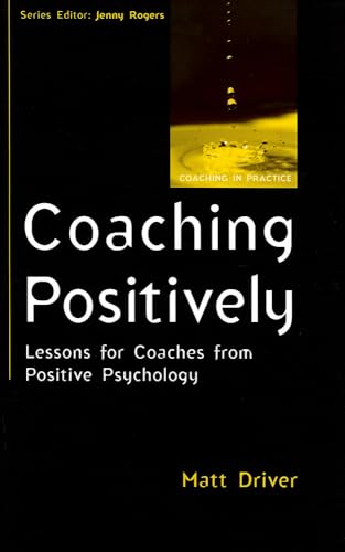 Coaching Positively: Lessons For Coaches From Positive Psychology: Lessons For Coaches From Positive Psychology (Coaching In Practice (Paperback))