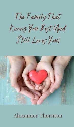 The Family That Knows You Best (And Still Loves You)