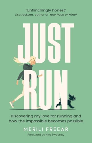 Just Run: Discovering My Love For Running And How The Impossible Becomes Possible