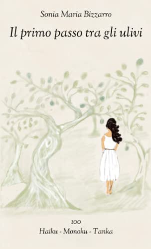 Il primo passo tra gli ulivi: 100 Haiku - Monoku - Tanka