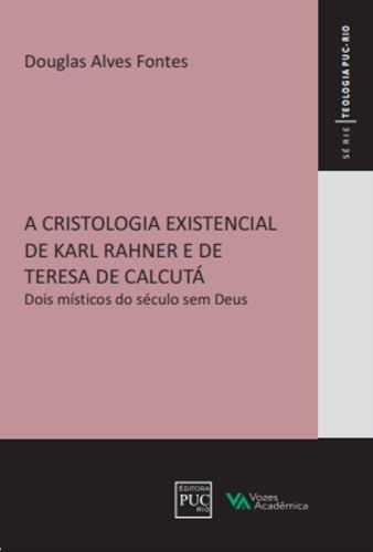 A cristologia existencial de Karl Rahner e de Teresa de Calcutá: dois místicos do século sem Deus