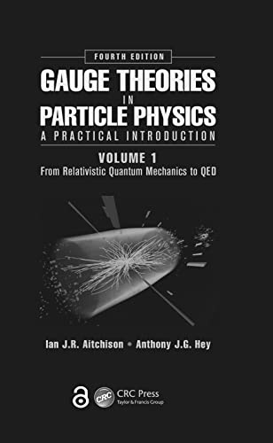 Gauge Theories in Particle Physics: A Practical Introduction, Volume 1: From Relativistic Quantum Mechanics to QED, Fourth Edition Gauge Theories in Particle Physics: A Practical Introduction, Volume 1: From Relativistic Quantum Mechanics to QED, Fourth Edition