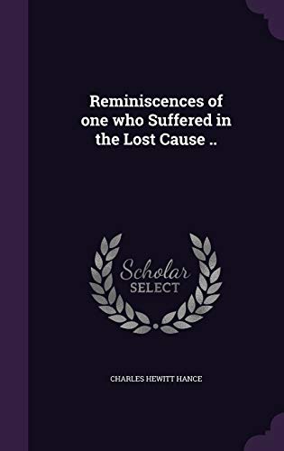 Reminiscences of one who Suffered in the Lost Cause ..