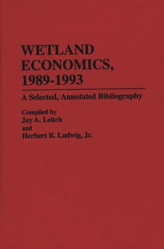 Wetland Economics, 1989-1993: A Selected, Annotated Bibliography (Bibliographies and Indexes in Economics and Economic History)
