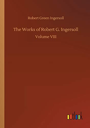 The Works of Robert G. Ingersoll 3732691314 Book Cover